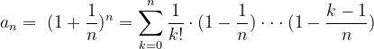 \dpi{120} \dpi{120} a_{n}=\ (1+\frac{1}{n})^{n}=\sum_{k=0}^{n}\frac{1}{k!}\cdot (1-\frac{1}{n})\cdot \cdot \cdot (1-\frac{k-1}{n})